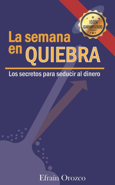 La Semana En Quiebra: Los Secretos Para Seducir Al Dinero (Spanish Edition)