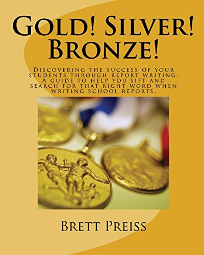 Gold! Silver! Bronze!: Discovering the success of your students through report writing. A guide to help you sift and search for that right word when writing school reports.