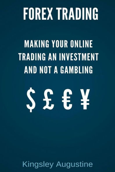Forex Trading: Making Your Online Trading An Investment And Not A Gambling