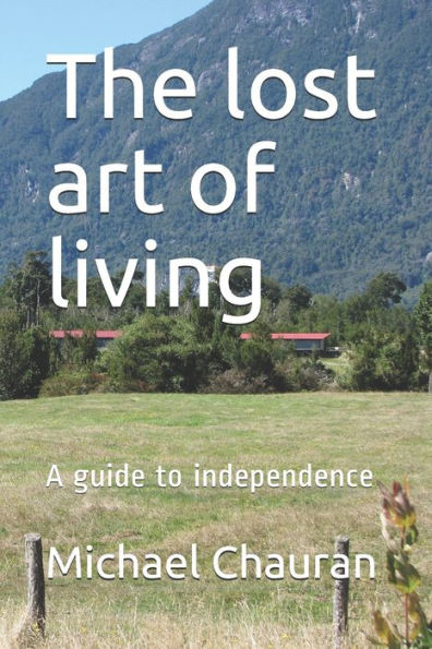 The Lost Art Of Living: A Guide To Independence