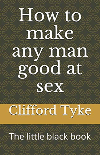 How To Make Any Man Good At Sex: The Little Black Book