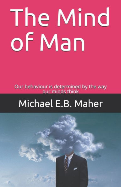 The Mind Of Man: Our Behaviour Is Determined By The Way Our Minds Think (Man, The Image Of God)