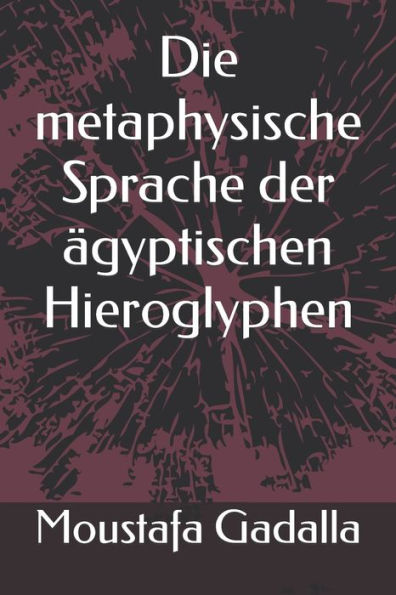 Die Metaphysische Sprache Der Agyptischen Hieroglyphen (German Edition)