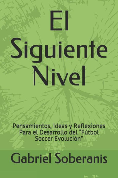 El Siguiente Nivel: Pensamientos, Ideas Y Reflexiones Para El Desarrollo Del ?F?tbol Soccer Evoluci?n? (Spanish Edition)