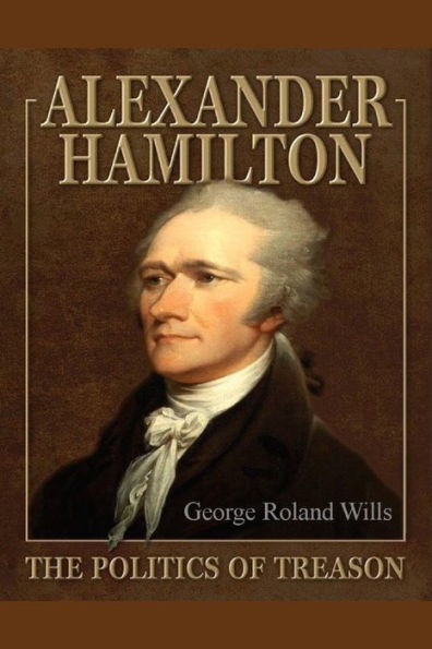Alexander Hamilton - The Politics Of Treason