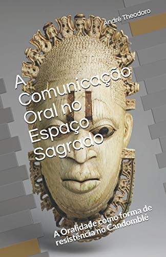 A Comunica????????O Oral No Espa????O Sagrado: A Oralidade Como Forma De Resist????ncia No Candombl???? (Portuguese Edition)