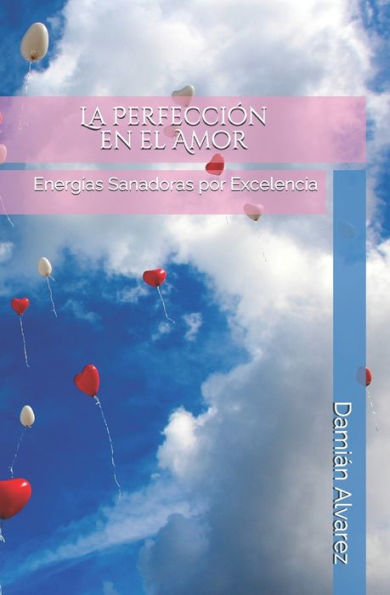 La Perfección En El Amor: Energías Sanadoras Por Excelencia (Spanish Edition)