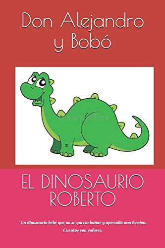 El Dinosaurio Roberto: Un Dinosaurio Bebé Que No Se Quería Bañar Y Aprendió Una Lección. Cuentos Con Valores. (Spanish Edition)