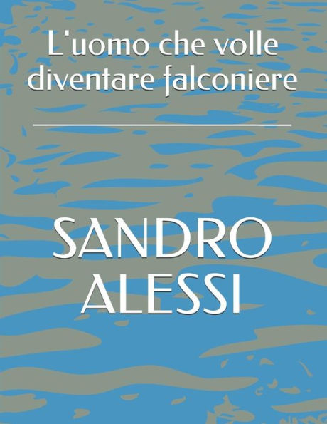 L'Uomo Che Volle Diventare Falconiere (Italian Edition)