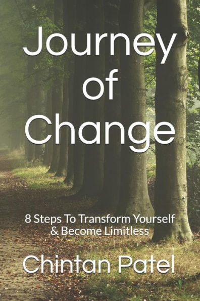 Journey Of Change: 8 Steps To Transform Yourself & Become Limitless