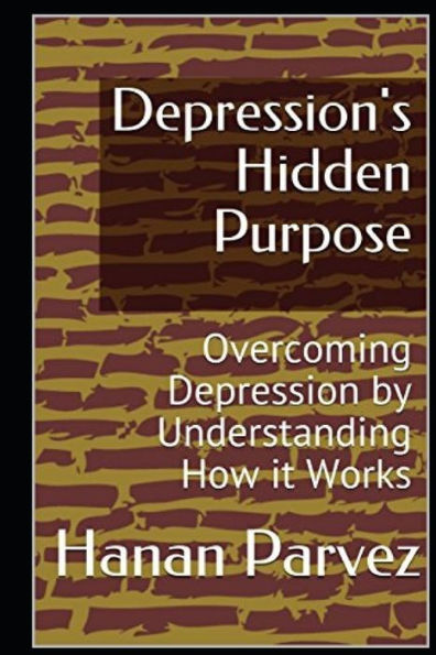 Depression's Hidden Purpose: Overcoming Depression By Understanding How It Works