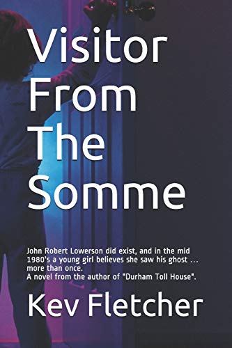 Visitor From The Somme: John Robert Lowerson, from Seaham in County Durham, did exist, and in the mid 1980's a young girl believes she saw his ghost ?? more than once.