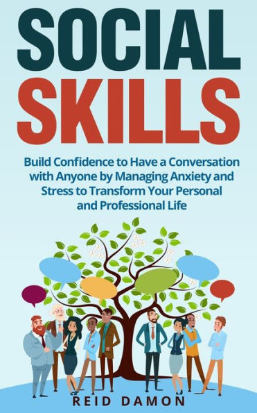 Social Skills: Build Confidence To Have A Conversation With Anyone By Managing Anxiety And Stress To Transform Your Personal And Professional Life - 9781522093930