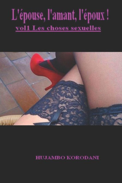 L'epouse, L'Amant, L'epoux ! Vol1 Les Choses Sexuelles (French Edition)