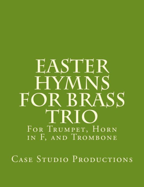 Easter Hymns For Brass Trio - Bb Trumpet, Horn In F, And Trombone: For Bb Trumpet, Horn In F, And Trombone
