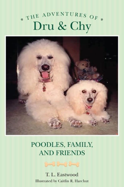 The Adventures Of Dru & Chy: Poodles, Family, And Friends (The Adventures Of Dru And Chy)