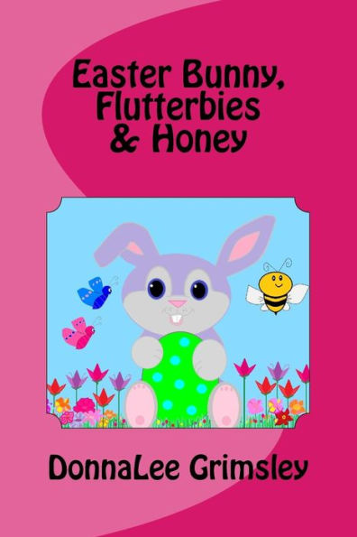 Easter Bunny, Flutterbies & Honey: Ages: 3-7. Precious & Delightful Rhyming Book. Illustrated With Colorful, Cheerful & Yummy Pictures. Babies & ... Readers Will Enjoy Learning These Words.