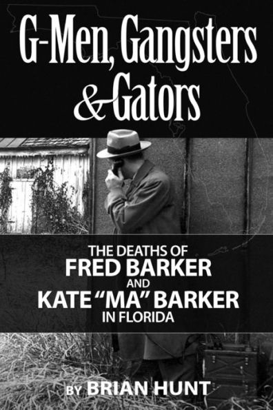 G-Men, Gangsters And Gators: The Fbi's Hunt For The Barker Gang In Florida
