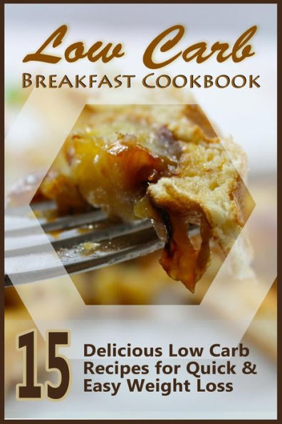 Low Carb Breakfast Cookbook: 15 Delicious Low Carb Recipes For Quick & Easy Weight Loss