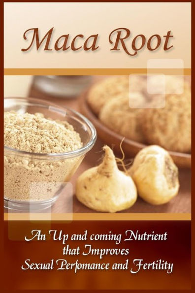Maca Root: An Up And Coming Nutrient That Improves Sexual Performance And Fertility