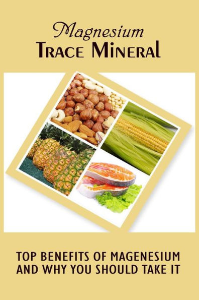 Magnesium Trace Mineral: Top 18 Benefits Of Magnesium And Why You Should Take It