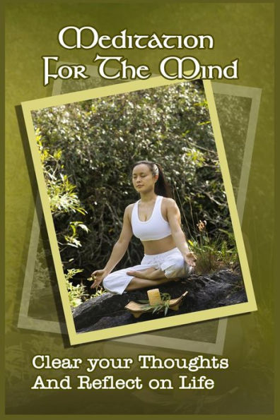 Meditation For The Mind: Clear Your Thoughts And Reflect On Life