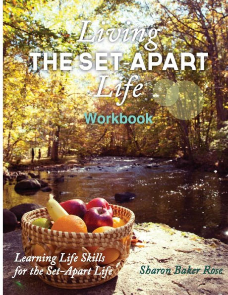 Living The Set-Apart Life Workbook: Learning Life Skills For The Set-Apart Life