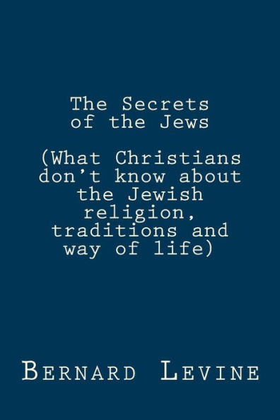 The Secrets Of The Jews: (What Christians Don't Know About The Jewish Religion, Traditions And Way Of Life)