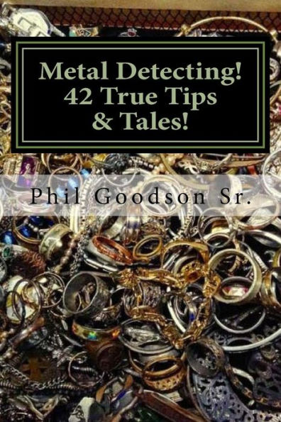 Metal Detecting!: 42 True Tales & Tips For Finding More Treasure!