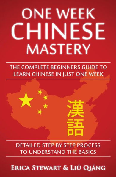 Chinese: One Week Chinese Mastery: The Complete Beginner's Guide To Learning Chinese In Just 1 Week! Detailed Step By Step Process To Understand The Basics (Language Mastery)