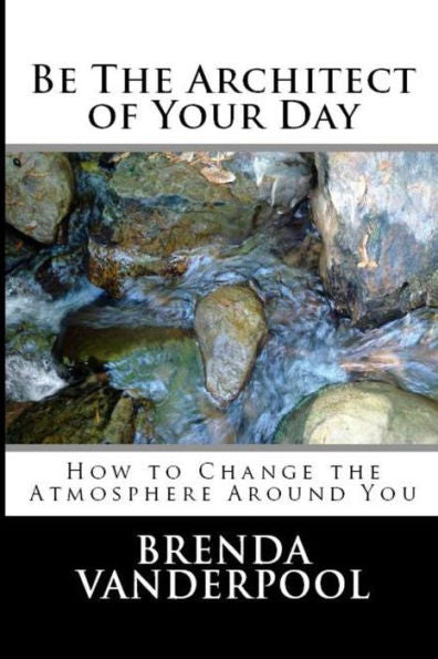 Be The Architect Of Your Day: How To Change The Atmosphere Around You