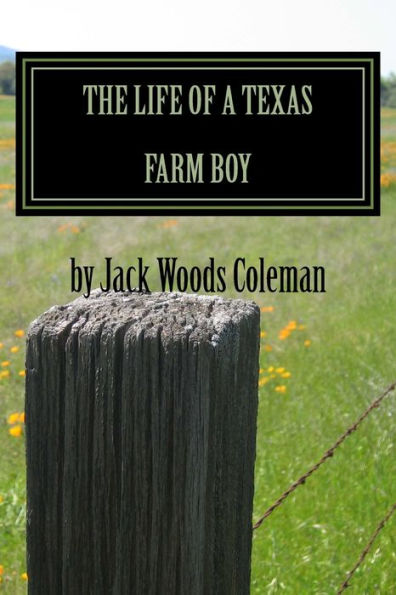 The Life Of A Texas Farm Boy: The Autobiography Of Jack Woods Coleman