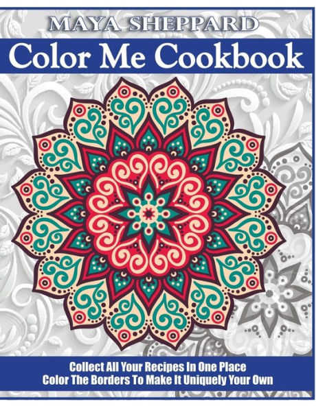 Color Me Cookbook: Empty Cookbook For All Your Recipe Creations Plus Places To Color