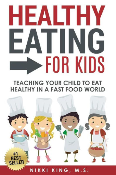 Healthy Eating For Kids: Teaching Your Child To Eat Healthy In A Fast Food World