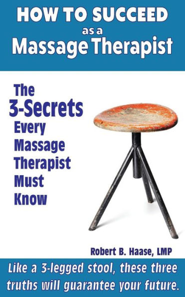 How To Succeed As A Massage Therapist: The 3-Secrets Every Massage Therapist Must Know