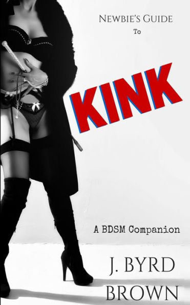 Newbie's Guide To Kink: A Bdsm Companion