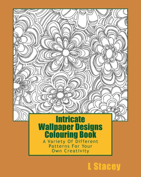 Intricate Wallpaper Designs Colouring Book: A Variety Of Different Patterns For Your Colouring Creativity