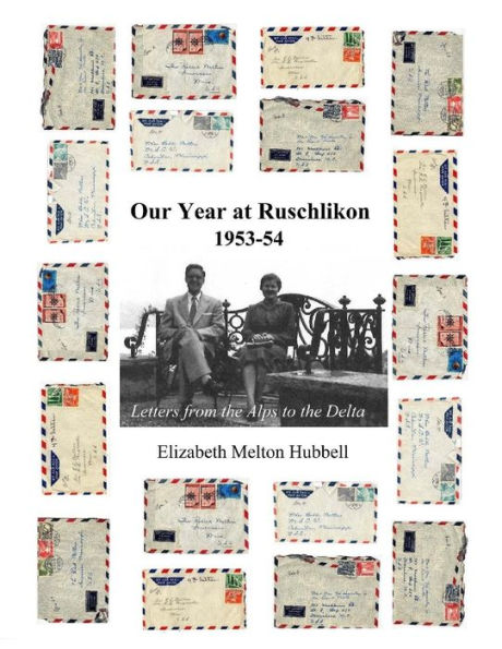 Our Year At Ruschlikon, 1953-54: Letters From The Alps To The Delta