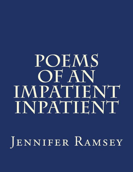 Poems Of An Impatient Inpatient: Poems Written While Hospitalized
