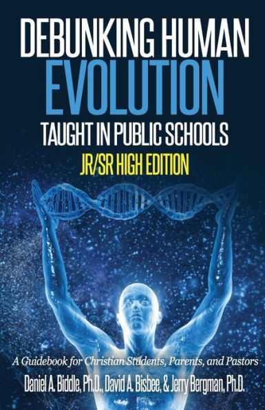 Debunking Human Evolution Taught In Public Schools-Junior/Senior High Edition: A Guidebook For Christian Students, Parents, And Pastors