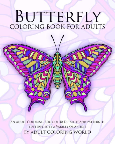 Butterfly Coloring Book For Adults: An Adult Coloring Book Of 40 Detailed And Patterned Butterflies By A Variety Of Artists (Animal Coloring Books For Adults)