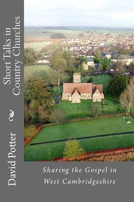Short Talks In Country Churches: Collection Of Short Talks Given By The Author In Country Churches In Cambridgeshire Over The Past 20 Years