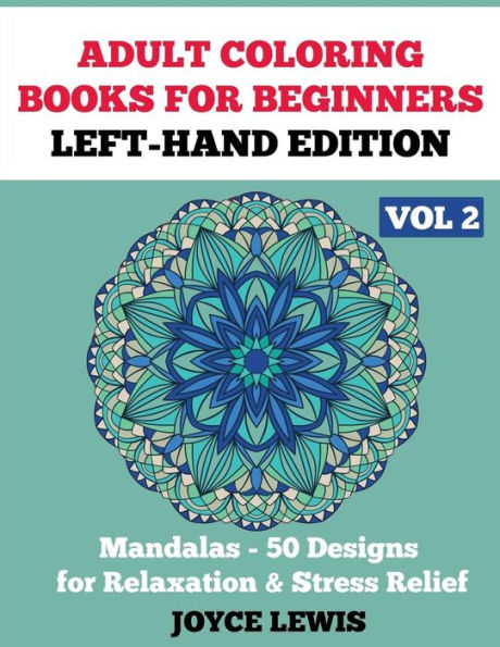 Adult Coloring Books For Beginners - Left-Hand Edition Vol 2: Mandalas (50 Designs For Relaxation & Stress Relief)