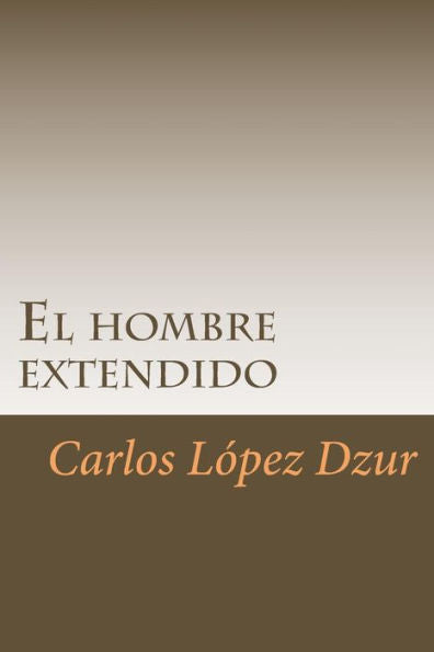 El Hombre Extendido: [Premiado En El Certamen Literario Chicano En 1986, Uci] (Spanish Edition)