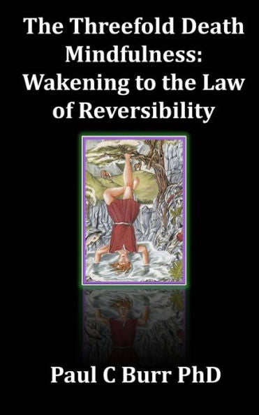 The Threefold Death, Mindfulness: Wakening To The Law Of Reversibility: Quick Guides To Ancient Wisdom Series, No 3 (Mindfulness Exercises In Relationships Series)