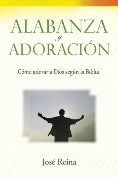 Alabanza Y Adoraci?n: C?mo Adorar A Dios Segun La Biblia (Spanish Edition)