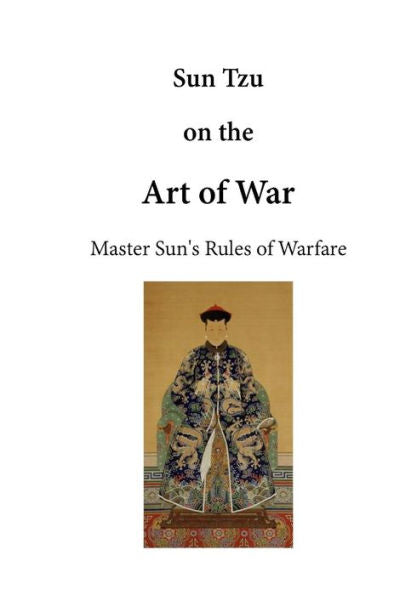 Sun Tzu On The Art Of War: The Art Of War (Master Sun's Rules Of Warfare)