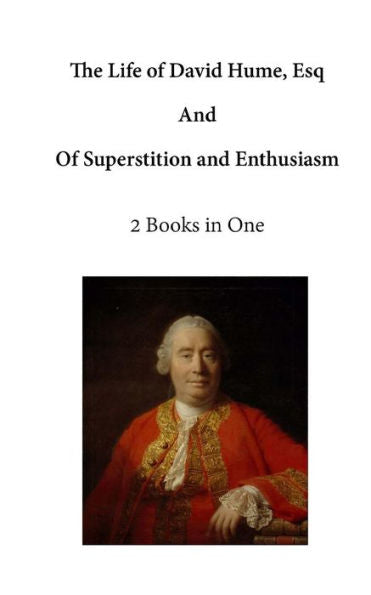 The Life Of David Hume, Esq: And Of Superstition And Enthusiasm