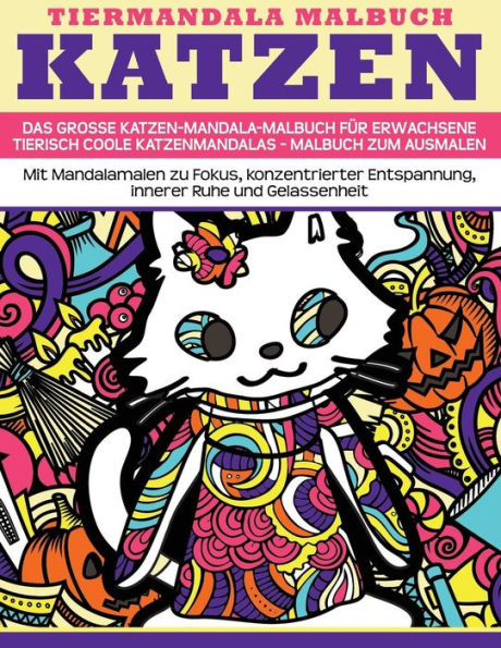 Tiermandala-Malbuch Katzen - Das Grosse Katzen-Mandala-Malbuch Fuer Erwachsene - Tierisch Coole Katzenmandalas - Malbuch Zum Ausmalen: Mit ... (Entspannen Mit Mandalas) (German Edition)