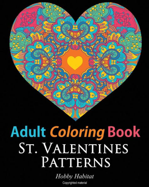 Adult Coloring Books: St. Valentines Zentangle Patterns: 33 Stress Relieving, Romantic St. Valentines Coloring Designs (Hobby Habitat Coloring Books)